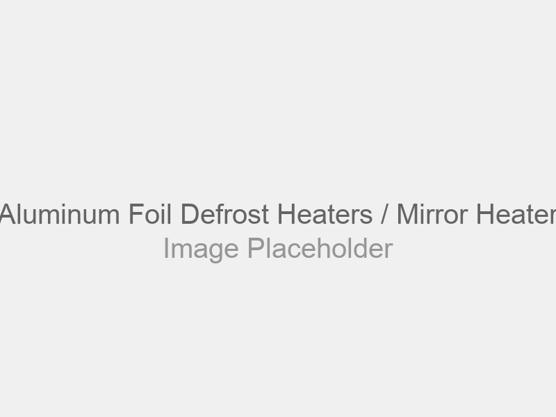 Aluminum Foil Defrost Heaters / Mirror Heater
